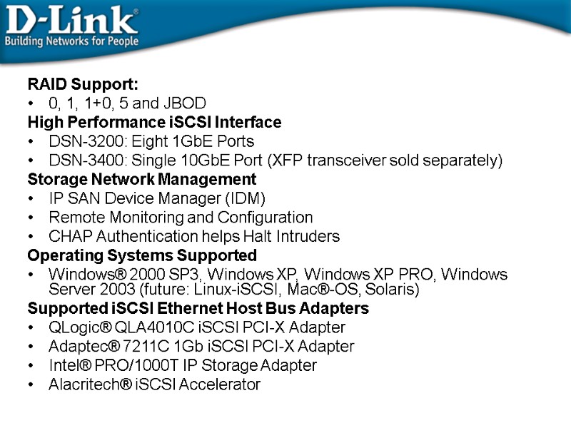 RAID Support: 0, 1, 1+0, 5 and JBOD High Performance iSCSI Interface DSN-3200: Eight